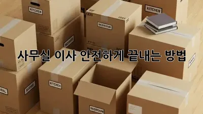 사무실 이사, 안전하게 끝내는 방법